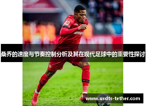 桑乔的速度与节奏控制分析及其在现代足球中的重要性探讨 桑乔的速度与节奏控制分析及其在现代足球中的重要性探讨