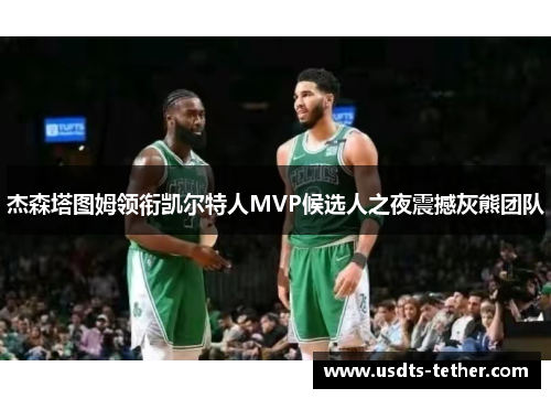 杰森塔图姆领衔凯尔特人MVP候选人之夜震撼灰熊团队 杰森塔图姆领衔凯尔特人MVP候选人之夜震撼灰熊团队